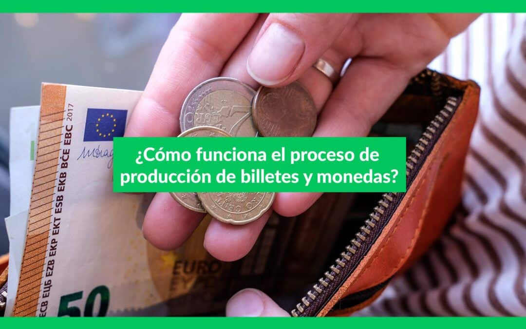 ¿Cómo funciona el proceso de producción de billetes y monedas?